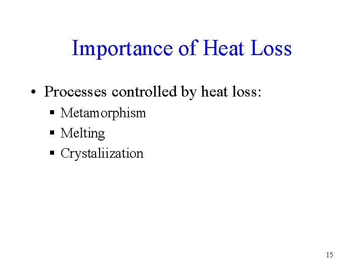 Importance of Heat Loss • Processes controlled by heat loss: § Metamorphism § Melting