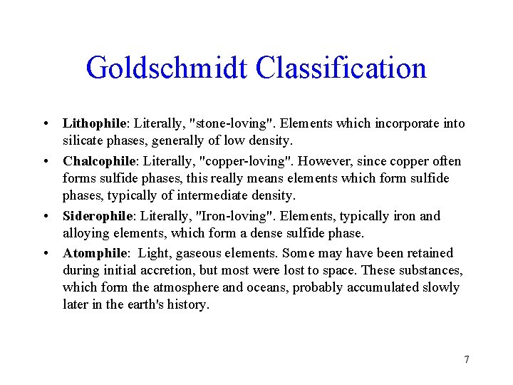 Goldschmidt Classification • Lithophile: Literally, "stone-loving". Elements which incorporate into silicate phases, generally of