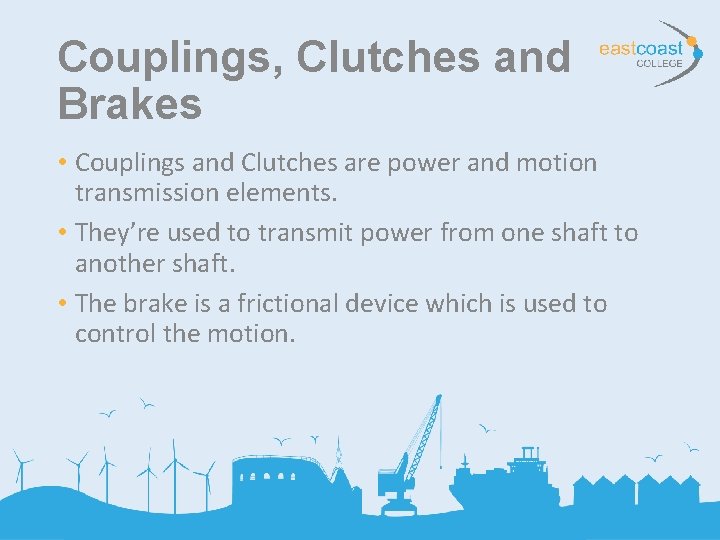 Couplings, Clutches and Brakes • Couplings and Clutches are power and motion transmission elements.