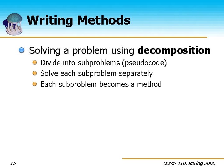 Writing Methods Solving a problem using decomposition Divide into subproblems (pseudocode) Solve each subproblem