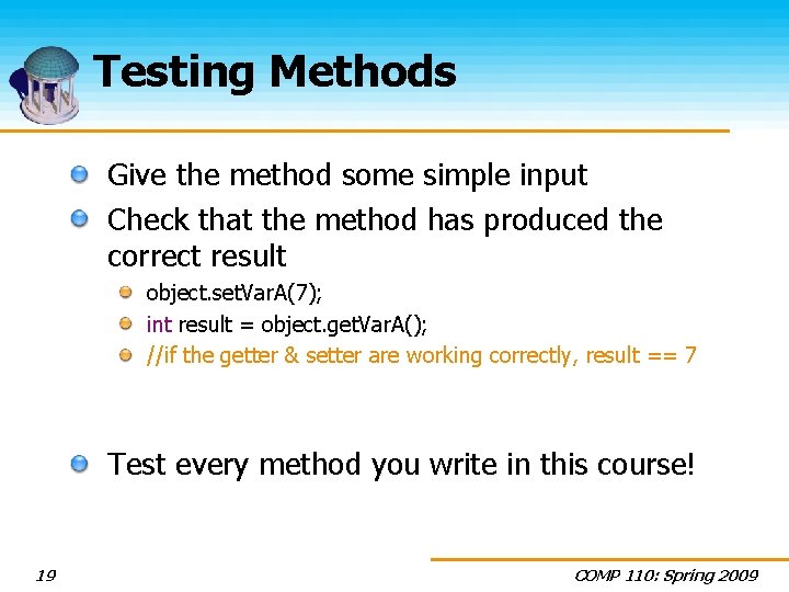 Testing Methods Give the method some simple input Check that the method has produced