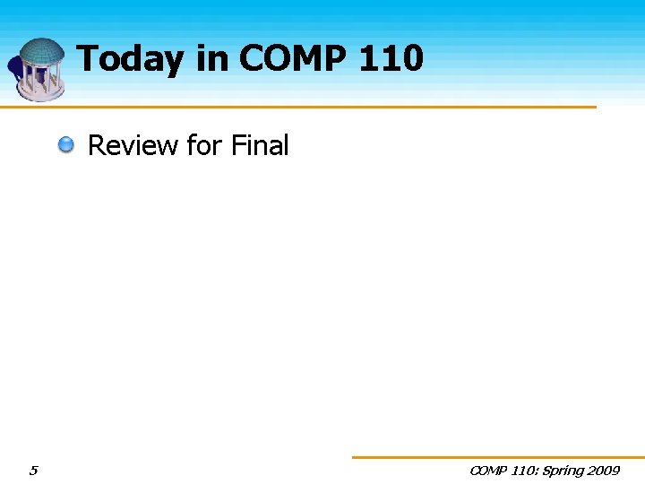 Today in COMP 110 Review for Final 5 COMP 110: Spring 2009 