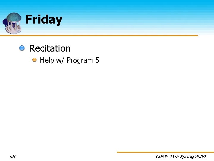 Friday Recitation Help w/ Program 5 68 COMP 110: Spring 2009 
