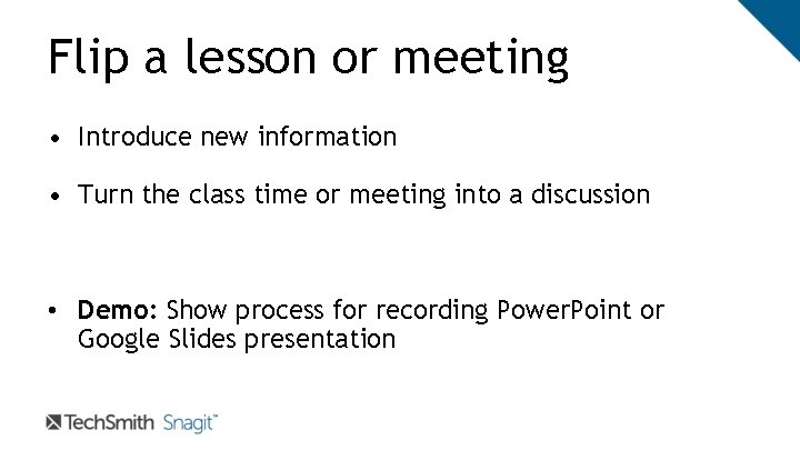 Flip a lesson or meeting • Introduce new information • Turn the class time Flip a lesson or meeting • Introduce new information • Turn the class time