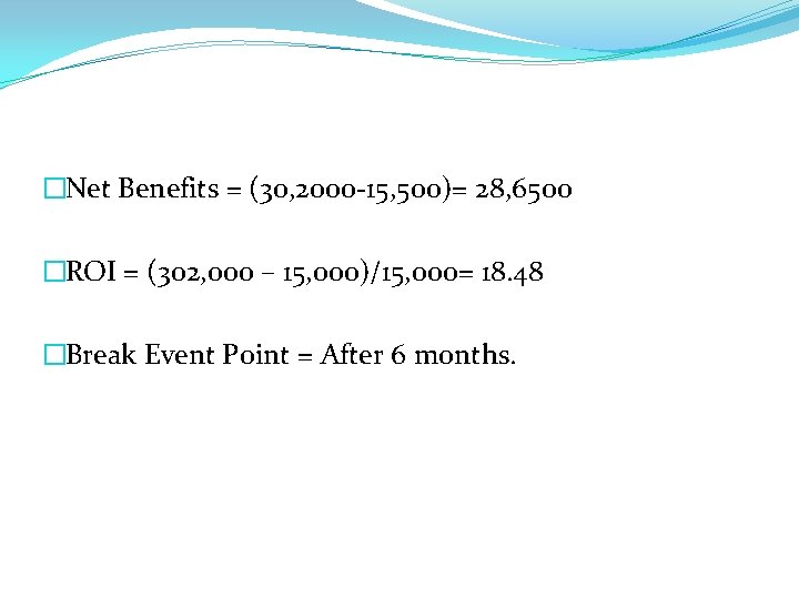 �Net Benefits = (30, 2000 -15, 500)= 28, 6500 �ROI = (302, 000 –
