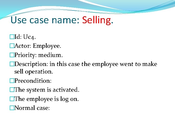 Use case name: Selling. �Id: Uc 4. �Actor: Employee. �Priority: medium. �Description: in this
