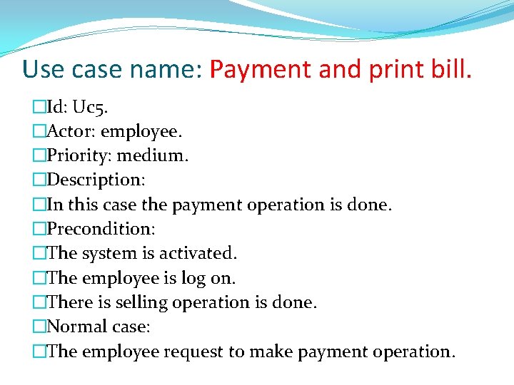 Use case name: Payment and print bill. �Id: Uc 5. �Actor: employee. �Priority: medium.