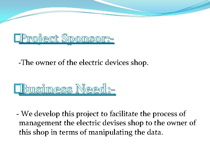 �Project Sponsor: -The owner of the electric devices shop. �Business Need: - We develop