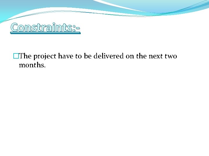 Constraints: �The project have to be delivered on the next two months. 