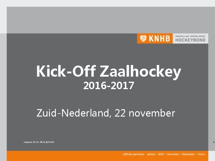 Kick-Off Zaalhockey 2016 -2017 Zuid-Nederland, 22 november Uitgave 23 -11 -2014 ©KNHB 1 
