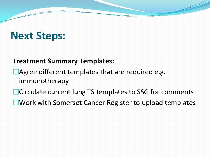 Next Steps: Treatment Summary Templates: �Agree different templates that are required e. g. immunotherapy