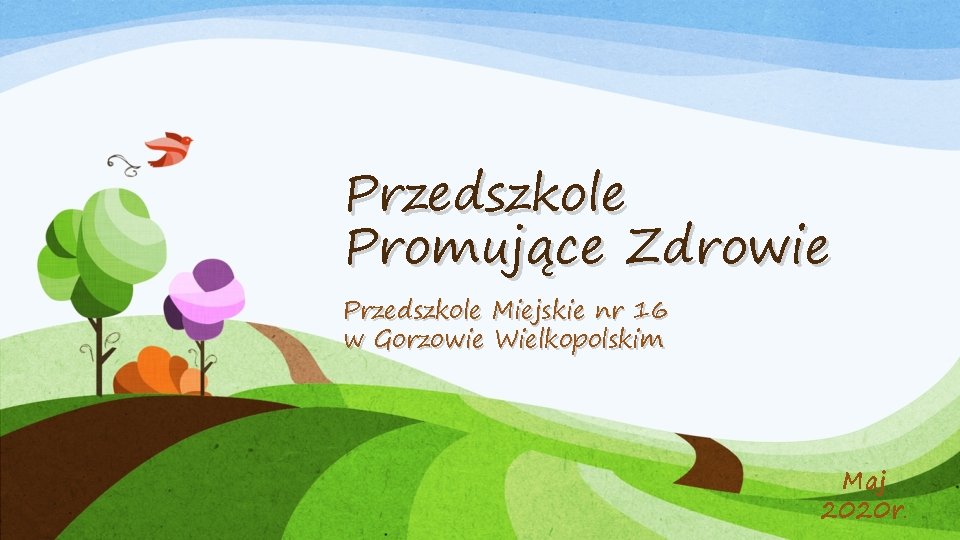 Przedszkole Promujące Zdrowie Przedszkole Miejskie nr 16 w Gorzowie Wielkopolskim Maj 2020 r. 