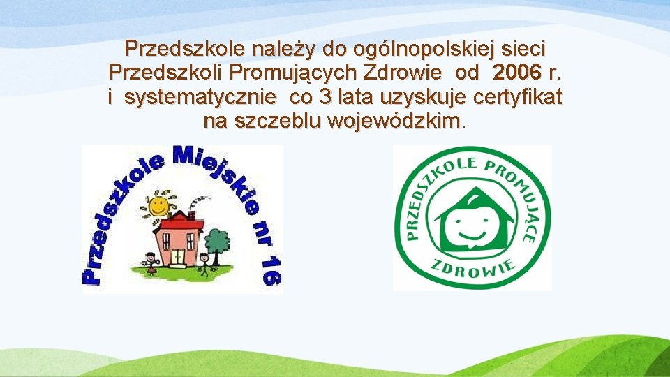 Przedszkole należy do ogólnopolskiej sieci Przedszkoli Promujących Zdrowie od 2006 r. i systematycznie co