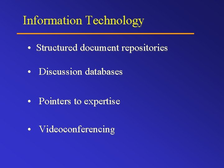 Information Technology • Structured document repositories • Discussion databases • Pointers to expertise •