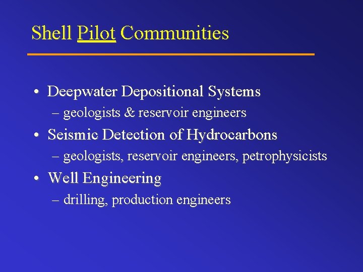 Shell Pilot Communities • Deepwater Depositional Systems – geologists & reservoir engineers • Seismic