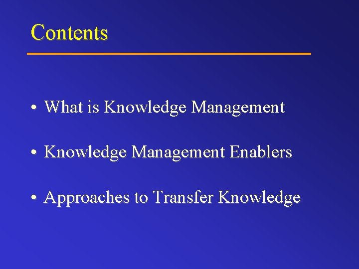 Contents • What is Knowledge Management • Knowledge Management Enablers • Approaches to Transfer