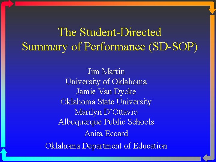 The Student-Directed Summary of Performance (SD-SOP) Jim Martin University of Oklahoma Jamie Van Dycke