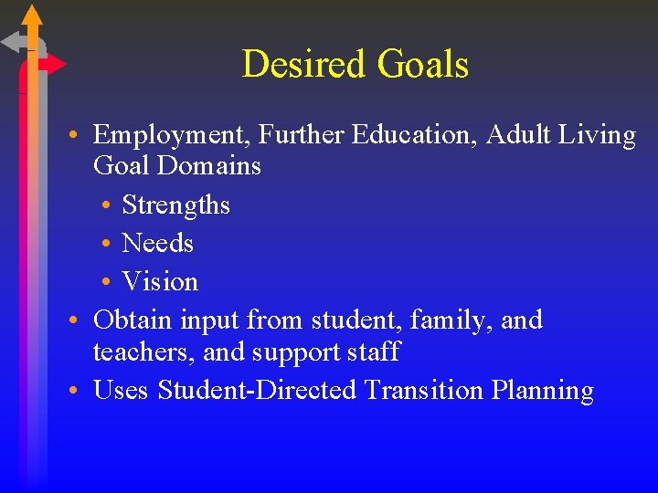 Desired Goals • Employment, Further Education, Adult Living Goal Domains • Strengths • Needs