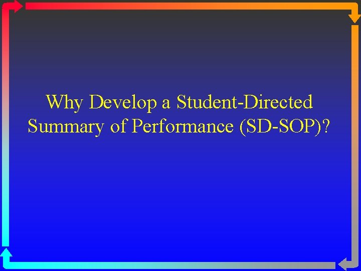 Why Develop a Student-Directed Summary of Performance (SD-SOP)? 