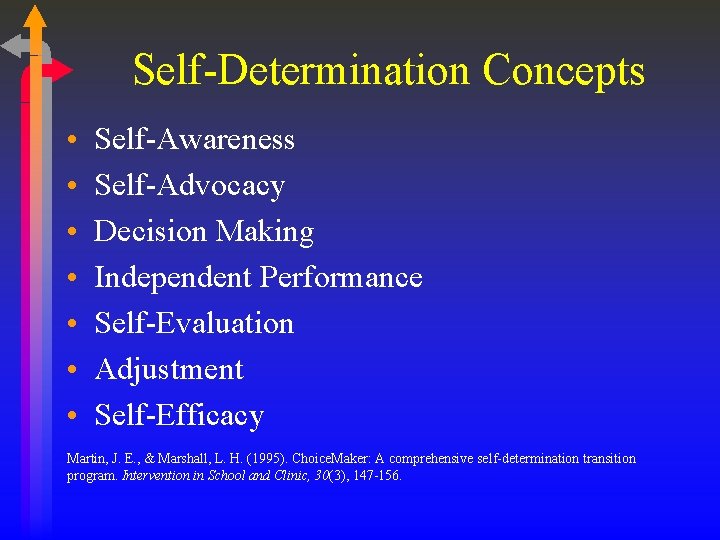 Self-Determination Concepts • • Self-Awareness Self-Advocacy Decision Making Independent Performance Self-Evaluation Adjustment Self-Efficacy Martin,