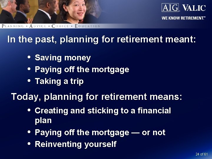 In the past, planning for retirement meant: Saving money Paying off the mortgage Taking