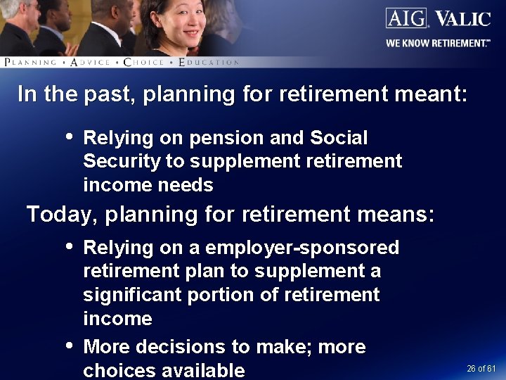 In the past, planning for retirement meant: Relying on pension and Social Security to
