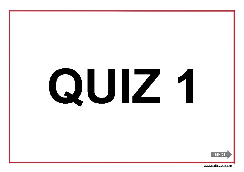 QUIZ 1 NEXT www. mathsbox. org. uk 