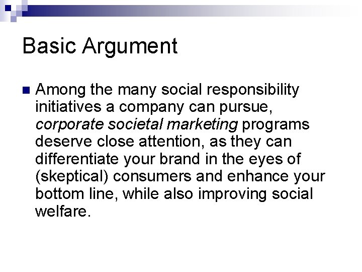 Basic Argument n Among the many social responsibility initiatives a company can pursue, corporate