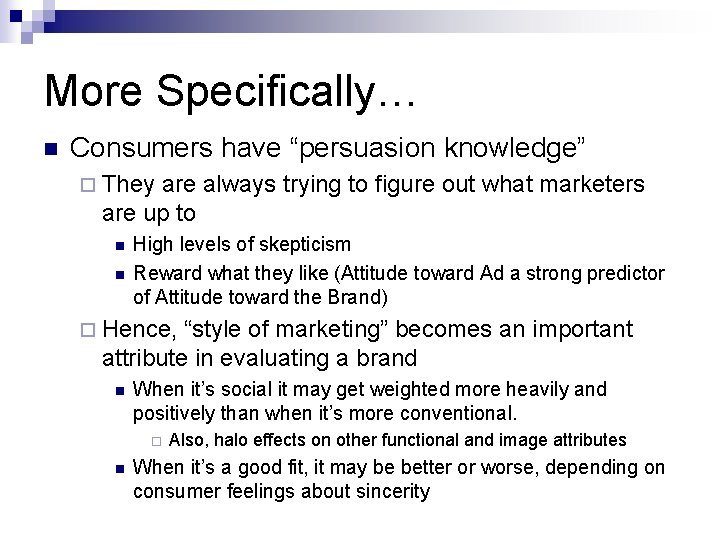 More Specifically… n Consumers have “persuasion knowledge” ¨ They are always trying to figure