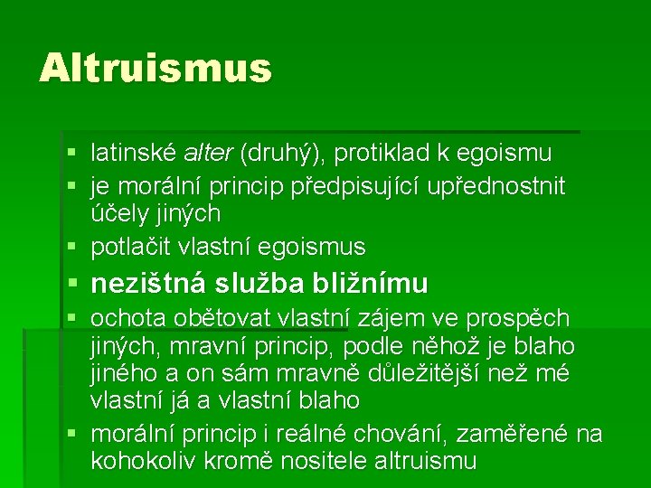 Altruismus § latinské alter (druhý), protiklad k egoismu § je morální princip předpisující upřednostnit