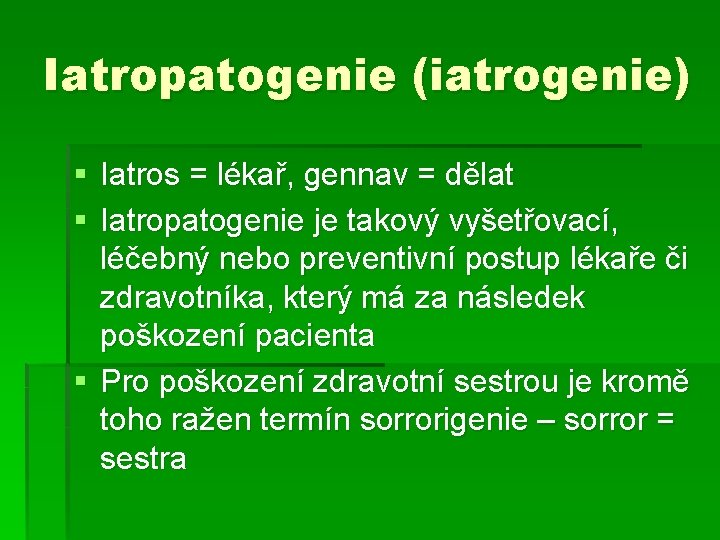 Iatropatogenie (iatrogenie) § Iatros = lékař, gennav = dělat § Iatropatogenie je takový vyšetřovací,