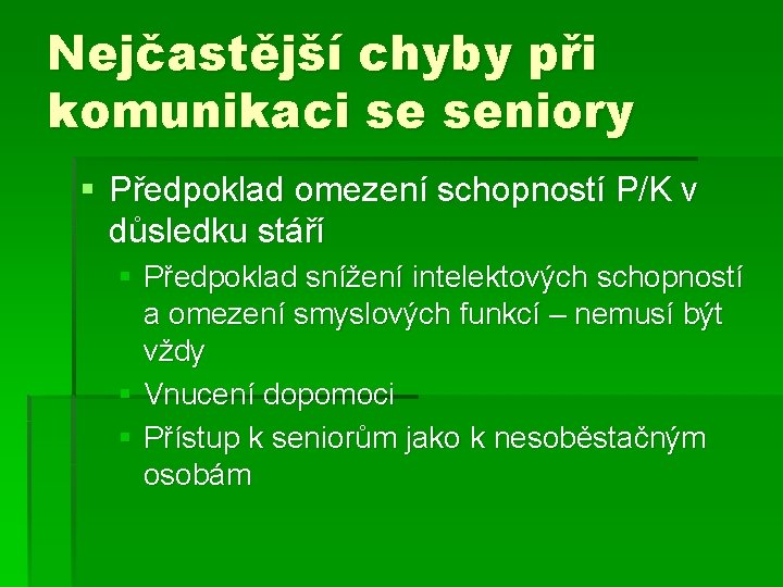 Nejčastější chyby při komunikaci se seniory § Předpoklad omezení schopností P/K v důsledku stáří