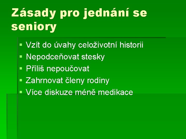 Zásady pro jednání se seniory § § § Vzít do úvahy celoživotní historii Nepodceňovat