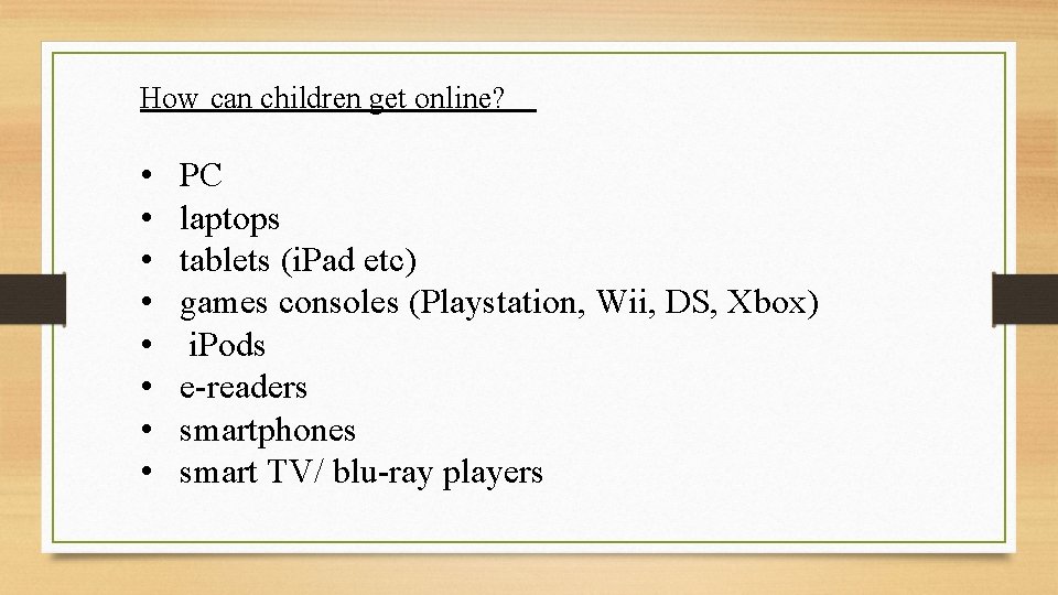 How can children get online? • • PC laptops tablets (i. Pad etc) games