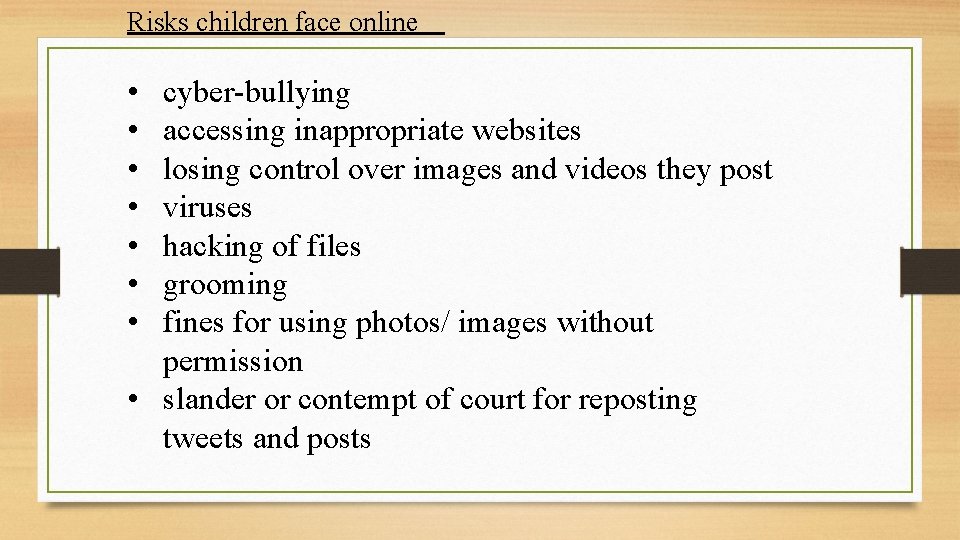 Risks children face online • • cyber-bullying accessing inappropriate websites losing control over images