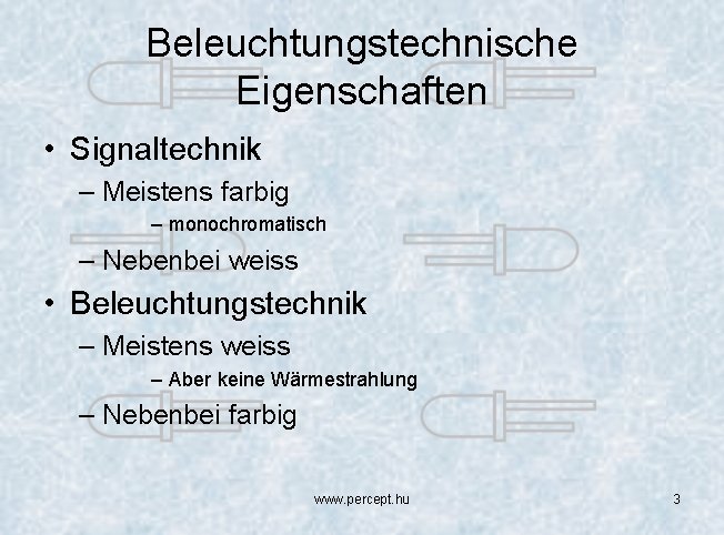 Beleuchtungstechnische Eigenschaften • Signaltechnik – Meistens farbig – monochromatisch – Nebenbei weiss • Beleuchtungstechnik