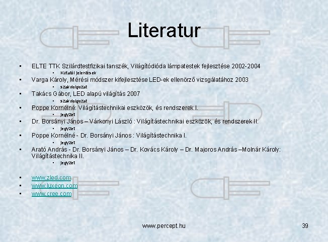 Literatur • ELTE TTK Szilárdtestfizikai tanszék, Világítódióda lámpatestek fejlesztése 2002 -2004 • Varga Károly,