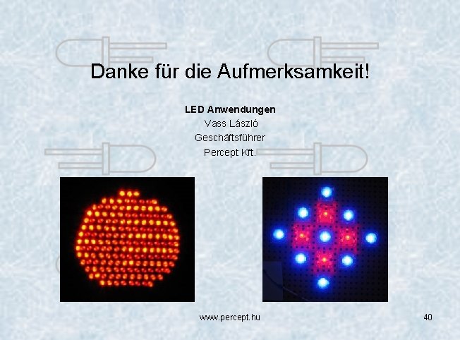 Danke für die Aufmerksamkeit! LED Anwendungen Vass László Geschäftsführer Percept Kft. www. percept. hu