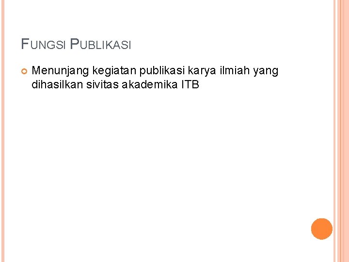 FUNGSI PUBLIKASI Menunjang kegiatan publikasi karya ilmiah yang dihasilkan sivitas akademika ITB 