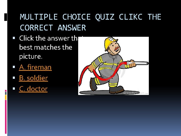 MULTIPLE CHOICE QUIZ CLIKC THE CORRECT ANSWER Click the answer that best matches the