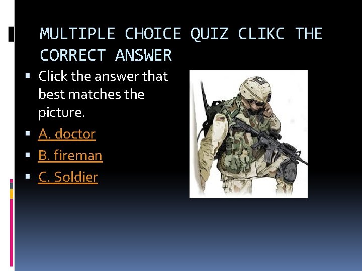 MULTIPLE CHOICE QUIZ CLIKC THE CORRECT ANSWER Click the answer that best matches the