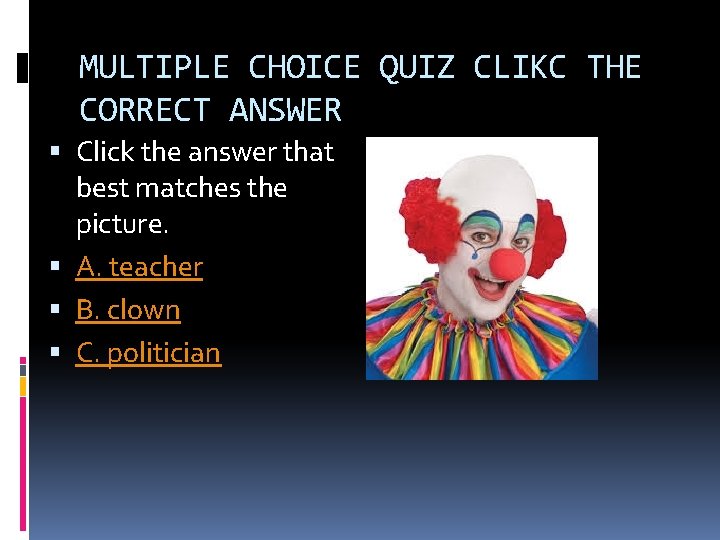 MULTIPLE CHOICE QUIZ CLIKC THE CORRECT ANSWER Click the answer that best matches the