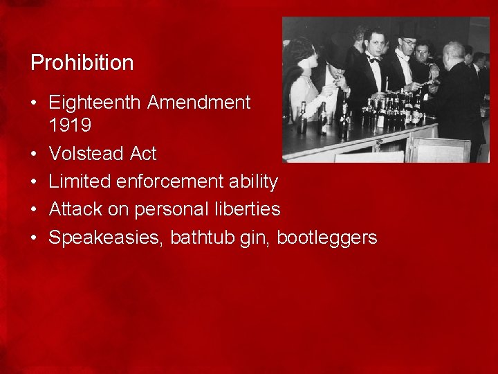 Prohibition • Eighteenth Amendment 1919 • Volstead Act • Limited enforcement ability • Attack