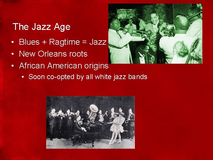 The Jazz Age • Blues + Ragtime = Jazz • New Orleans roots •