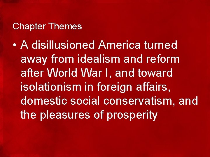 Chapter Themes • A disillusioned America turned away from idealism and reform after World