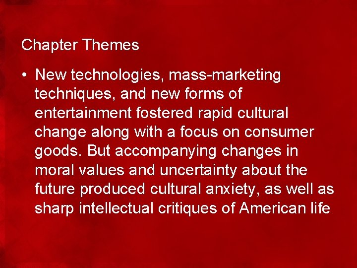 Chapter Themes • New technologies, mass-marketing techniques, and new forms of entertainment fostered rapid