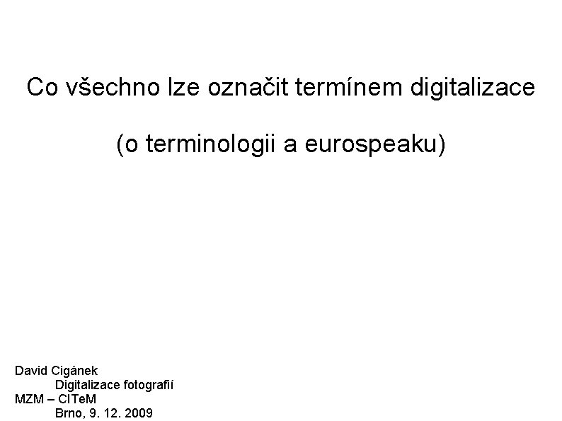 Co všechno lze označit termínem digitalizace (o terminologii a eurospeaku) David Cigánek Digitalizace fotografií