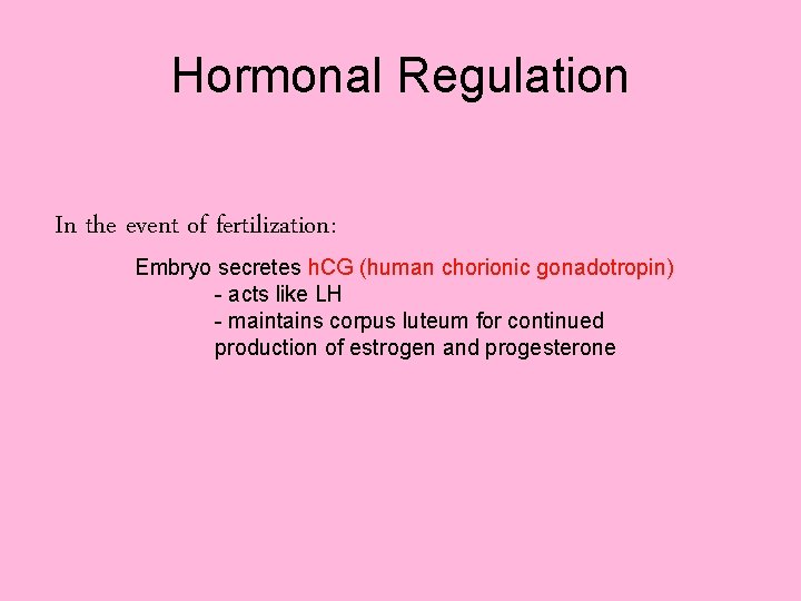 Hormonal Regulation In the event of fertilization: Embryo secretes h. CG (human chorionic gonadotropin)