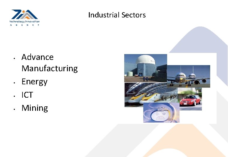 Industrial Sectors • • Advance Manufacturing Energy ICT Mining 