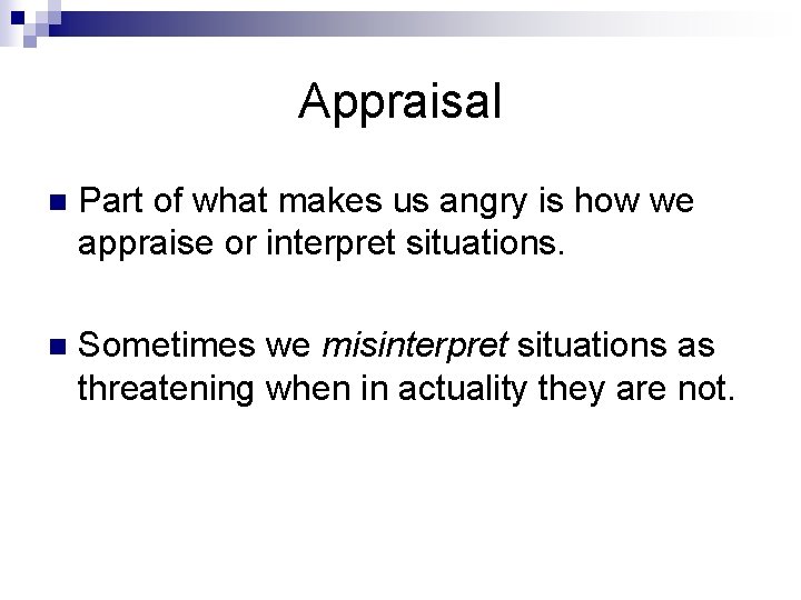 Appraisal n Part of what makes us angry is how we appraise or interpret